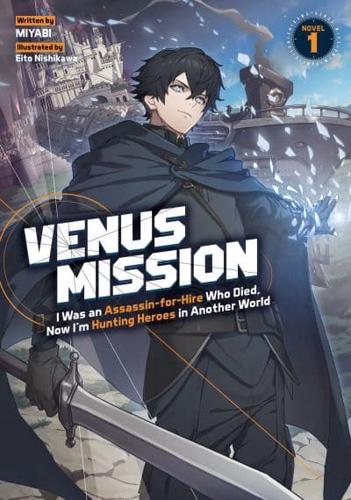 Venus Mission: from Former Assassin and Mercenary Middle-Aged Man, Reincarnated Into Another World to Assassinate the Hero! (Light Novel) Vol. 1