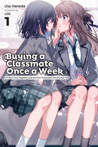 Buying a Classmate Once a Week, Vol. 1 (light novel): Our Time Together and the Five-Thousand-Yen Excuse (Volume 1)