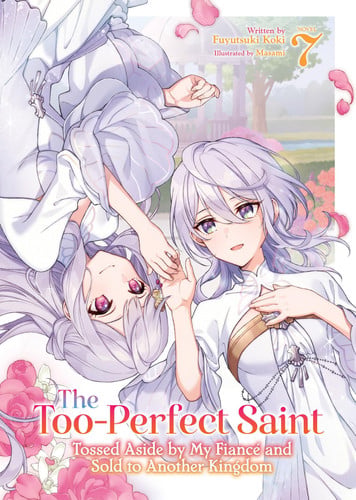 The Too-Perfect Saint: Tossed Aside by My Fiance and Sold to Another Kingdom (Light Novel) Vol. 7