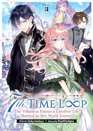 7th Time Loop: The Villainess Enjoys a Carefree Life Married to Her Worst Enemy! Novel Volume 3