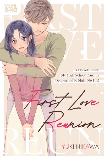 First-Love-Reunion:-A-Decade-Later,-My-High-School-Crush-Is-Determined-to-Make-Me-His!