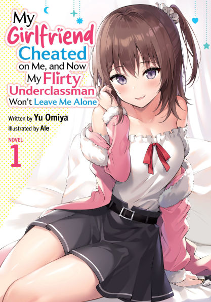 My-Girlfriend-Cheated-on-Me,-and-Now-My-Flirty-Underclassman-Won't-Leave-Me-Alone-(Light-Novel)-Vol.-1